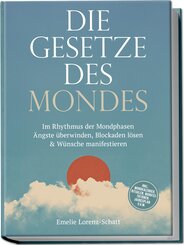 Die Gesetze des Mondes: Im Rhythmus der Mondphasen &Auml;ngste &uuml;berwinden, Blockaden l&ouml;sen & W&uuml;nsche manifestieren - inkl. Mondkalender, Ritualen, Manifestationen, Jahresplan u.v.m.