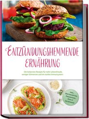 Entz&uuml;ndungshemmende Ern&auml;hrung: Die leckersten Rezepte f&uuml;r mehr Lebensfreude, weniger Schmerzen und ein starkes Immunsystem - inkl. Brotrezepten, Fingerfood, Dips & Getr&auml;nken