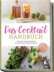 Das Cocktail Handbuch: Die besten Cocktail Rezepte f&uuml;r jeden Geschmack und Anlass - inkl. Aperitifs, Longdrinks, alkoholfreien Cocktails, Shots u.v.m.