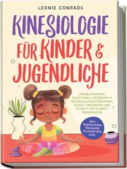 Kinesiologie f&uuml;r Kinder & Jugendliche: Lernblockaden, emotionale Probleme & Entwicklungsst&ouml;rungen gezielt erkennen und Schritt f&uuml;r Schritt &uuml;berwinden - inkl. Checklisten, &Uuml;bungen, Alltagstipps uvm.