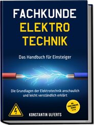 Fachkunde Elektrotechnik - Das Handbuch f&uuml;r Einsteiger: Die Grundlagen der Elektrotechnik anschaulich und leicht verst&auml;ndlich erkl&auml;rt - inkl. Formelsammlung, &Uuml;bungen u. v. m.