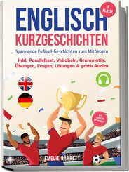 Englisch Kurzgeschichten 5. Klasse - Spannende Fu&szlig;ball-Geschichten zum Mitfiebern - inkl. Paralleltext, Vokabeln, Grammatik, &Uuml;bungen, Fragen, L&ouml;sungen & gratis Audios - mit Lehrern entwickelt