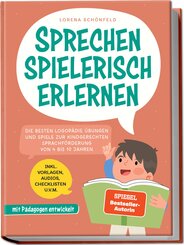 Sprechen spielerisch erlernen: Die besten Logop&auml;die &Uuml;bungen und Spiele zur kindgerechten Sprachf&ouml;rderung - von 4 bis 10 Jahren - mit P&auml;dagogen entwickelt - inkl. Vorlagen, Audios, Checklisten u.v.m.