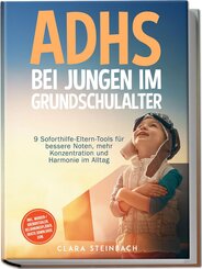ADHS bei Jungen im Grundschulalter: 9 Soforthilfe-Eltern-Tools f&uuml;r bessere Noten, mehr Konzentration und Harmonie im Alltag - inkl. Morgen-/Abendritualen, Belohnungspl&auml;nen, gratis Downloads uvm.