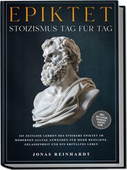 Epiktet - Stoizismus Tag f&uuml;r Tag: 365 zeitlose Lehren des Stoikers Epiktet im modernen Alltag anwenden f&uuml;r mehr Resilienz, Gelassenheit und ein erf&uuml;lltes Leben - inkl. Reflexion, &Uuml;bungen, Audios uvm.