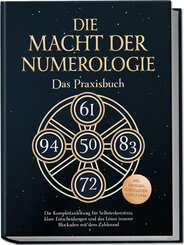 Die Macht der Numerologie - Das Praxisbuch: Die Komplettanleitung f&uuml;r Selbsterkenntnis, klare Entscheidungen und das L&ouml;sen innerer Blockaden mit dem Zahlenrad - inkl. &Uuml;bungen, Checklisten, Tools uvm.