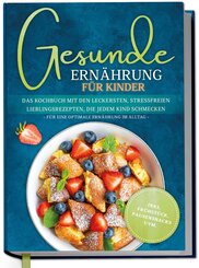 Gesunde Ern&auml;hrung f&uuml;r Kinder: Das Kochbuch mit den leckersten, stressfreien Lieblingsrezepten, die jedem Kind schmecken - f&uuml;r eine optimale Ern&auml;hrung im Alltag - inkl. Fr&uuml;hst&uuml;ck, Pausensnacks uvm.