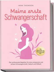Meine erste Schwangerschaft: Der umfassende Begleiter f&uuml;r eine entspannte und sichere Schwangerschaft, Geburt und Stillzeit - inkl. Checklisten, FAQ, Hebammentipps uvm.