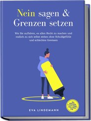 Nein sagen und Grenzen setzen: Wie Sie aufh&ouml;ren, es allen Recht zu machen und endlich zu sich selbst stehen ohne Schuldgef&uuml;hle und schlechtes Gewissen - inkl. Workbook, 4-Step-Formel, Challenges uvm.