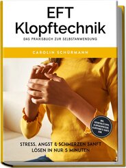 EFT Klopftechnik - Das Praxisbuch zur Selbstanwendung: Stress, Angst & Schmerzen sanft l&ouml;sen in nur 5 Minuten - inkl. Soforthilfetipps, Klopfakupressur, Klopfpunkte-Karte uvm.