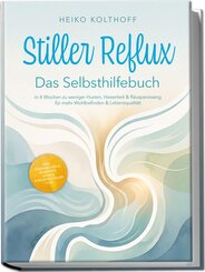 Stiller Reflux - Das Selbsthilfebuch: In 4 Wochen zu weniger Husten, Heiserkeit & R&auml;usperzwang f&uuml;r mehr Wohlbefinden & Lebensqualit&auml;t - inkl. Symptom&iquest;Check, Selbsttest, Atem&iquest; & Schlafstrategien uvm.