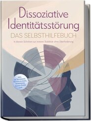 Dissoziative Identit&auml;tsst&ouml;rung - Das Selbsthilfebuch: In kleinen Schritten zur inneren Stabilit&auml;t ohne &Uuml;berforderung - inkl. 36 Techniken, Notfallpl&auml;nen, Workbook, Audio-Guide uvm.