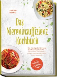 Das Niereninsuffizienz Kochbuch: Die richtige Ern&auml;hrung bei Nierenschw&auml;che - schonende Rezepte f&uuml;r Alltag, Dialyse und mehr Lebensqualit&auml;t - inkl. 30-Tage-Ern&auml;hrungsplan + 5 Bonus E-Books
