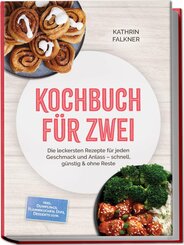 Kochbuch f&uuml;r zwei: Die leckersten Rezepte f&uuml;r jeden Geschmack und Anlass - schnell, g&uuml;nstig & ohne Reste - inkl. Dumplings, Flammkuchen, Dips, Desserts uvm.