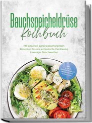 Bauchspeicheldr&uuml;se Kochbuch: Mit leckeren, pankreasschonenden Rezepten f&uuml;r eine entspannte Verdauung & weniger Beschwerden - inkl. 30-Tage-Ern&auml;hrungsplan, Brotrezepten, Suppen uvm.