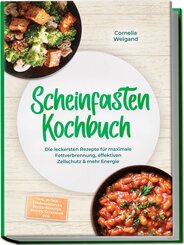 Scheinfasten Kochbuch: Die leckersten Rezepte f&uuml;r maximale Fettverbrennung, effektiven Zellschutz & mehr Energie - inkl. 30-Tage-Ern&auml;hrungsplan, Refeed-Rezepten, Br&uuml;hen, Getr&auml;nken uvm.