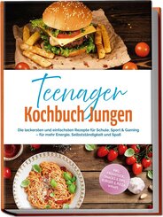 Teenager Kochbuch Jungen: Die leckersten und einfachsten Rezepte f&uuml;r Schule, Sport & Gaming - f&uuml;r mehr Energie, Selbstst&auml;ndigkeit und Spa&szlig; - inkl. Fr&uuml;hst&uuml;ck, Snacks & Dips, Burger & Pizza, Wraps