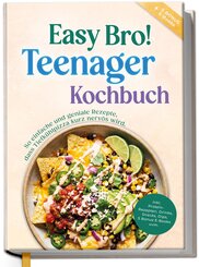 Teenager Kochbuch - Easy Bro: So einfache und geniale Rezepte, dass Tiefk&uuml;hlpizza kurz nerv&ouml;s wird - inkl. Protein-Rezepten, Drinks, Snacks, Dips, 5 Bonus E-Books uvm.