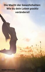 Die Macht der Gewohnheiten: Wie du dein Leben positiv veränderst! (eBook, ePUB)