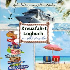 Anker lichten, Welt entdecken! KREUZFAHRT LOGBUCH zum selbst Ausf&uuml;llen