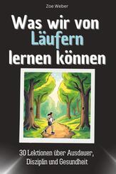 Was wir von L&auml;ufern lernen k&ouml;nnen - Das perfekte Geschenk f&uuml;r Weihnachten und Geburtstag f&uuml;r M&auml;nner, Frauen und Teenager