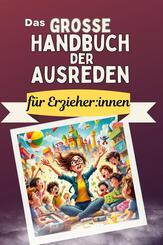 Das gro&szlig;e Handbuch der Ausreden f&uuml;r Erzieher:innen - Das perfekte Geschenk f&uuml;r Erwachsene und Teenager f&uuml;r Weihnachten und Geburtstag