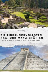 Die eindrucksvollsten Inka- und Maya-St&auml;tten