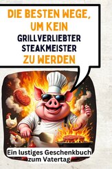 Die besten Wege, um kein grillverliebter Steakmeister zu werden