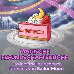 Das inoffizielle Kochbuch f&uuml;r Fans von Sailor Moon