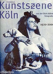 Kunstszene Köln aus der Sicht Kölner Fotografen 1920-2000