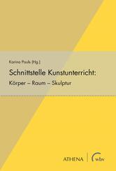 Schnittstelle Kunstunterricht: K&ouml;rper - Raum - Skulptur