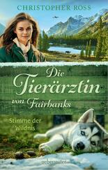 Die Tier&auml;rztin von Fairbanks - Stimme der Wildnis (Die Tier&auml;rztin von Fairbanks, Bd. 3)