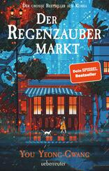 Der Regenzaubermarkt: Der Feel-Good-Bestseller aus Korea - tauche ein in eine magische Welt, in der alles m&ouml;glich ist!