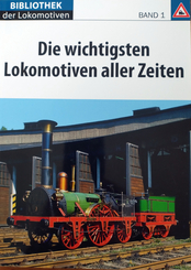 Die wichtigsten Lokomotiven aller Zeiten - Bibliothek der Lokomotiven Band 1