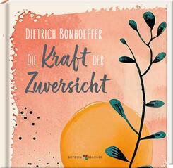 Dietrich Bonhoeffer: Die Kraft der Zuversicht