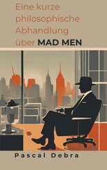 Eine kurze philosophische Abhandlung &uuml;ber Mad Men