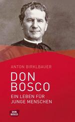 Don Bosco. Ein Leben f&uuml;r junge Menschen