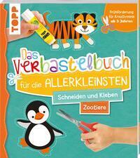 Das Verbastelbuch f&uuml;r die Allerkleinsten. Schneiden und Kleben. Zootiere