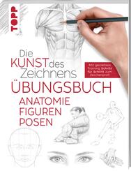 Die Kunst des Zeichnens - Anatomie Figuren Posen &Uuml;bungsbuch