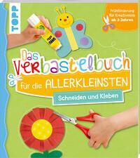 Das Verbastelbuch f&uuml;r die Allerkleinsten. Schneiden und Kleben Fr&uuml;hf&ouml;rderung f&uuml;r Kreativminis ab 3 Jahren