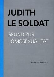 Judith Le Soldat: Werkausgabe / Band 1: Grund zur Homosexualit&auml;t