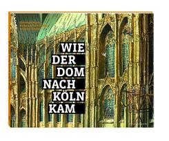 Wie der Dom nach K&ouml;ln kam