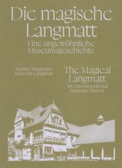 Die magische Langmatt. Eine ungew&ouml;hnliche Museumsgeschichte | The magical Langmatt. An unconventional Museum history - ein zweisprachiger Band &uuml;ber die Rettung eines Museumjuwels