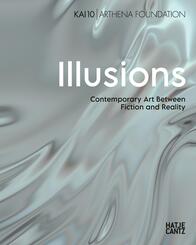Illusions. Contemporary Art Between Fiction and Reality - Bilinguale Ausgabe (Deutsch/Englisch), Ausstellungskatalog KAI 10 | Arthena Foundation