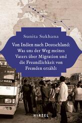 Von Indien nach Deutschland: Was uns der Weg meines Vaters &uuml;ber Migration und die Freundlichkeit von Fremden erz&auml;hlt