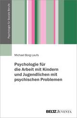 Psychologie f&uuml;r die Arbeit mit Kindern und Jugendlichen mit psychischen Problemen