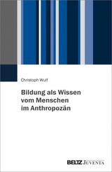 Bildung als Wissen vom Menschen im Anthropoz&auml;n