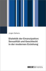 Dialektik der Emanzipation: Sexualit&auml;t und Geschlecht in der modernen Erziehung