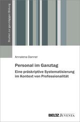 Personal im Ganztag - Eine pr&auml;skriptive Systematisierung im Kontext von Professionalit&auml;t