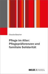 Pflege im Alter: Pflegepr&auml;ferenzen und familiale Solidarit&auml;t